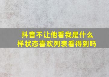 抖音不让他看我是什么样状态喜欢列表看得到吗