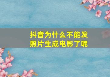 抖音为什么不能发照片生成电影了呢