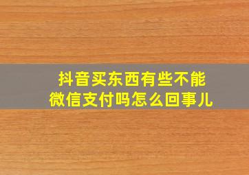 抖音买东西有些不能微信支付吗怎么回事儿