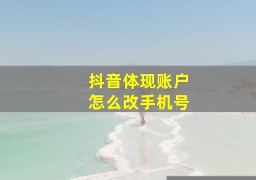 抖音体现账户怎么改手机号