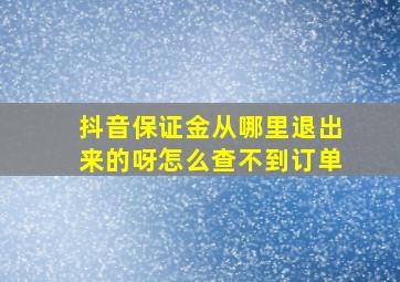 抖音保证金从哪里退出来的呀怎么查不到订单