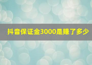 抖音保证金3000是赚了多少