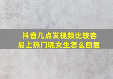 抖音几点发视频比较容易上热门呢女生怎么回复