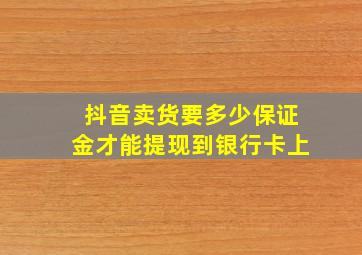 抖音卖货要多少保证金才能提现到银行卡上