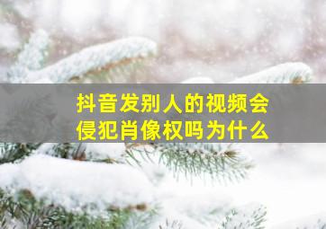 抖音发别人的视频会侵犯肖像权吗为什么