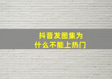 抖音发图集为什么不能上热门