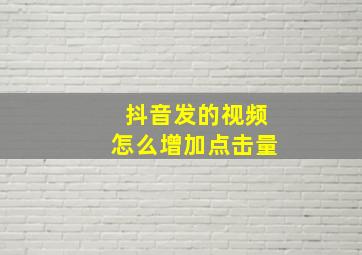 抖音发的视频怎么增加点击量