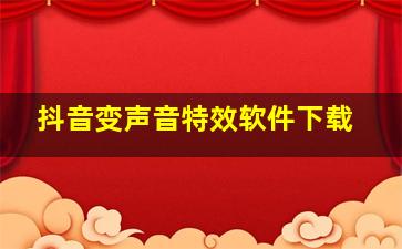 抖音变声音特效软件下载