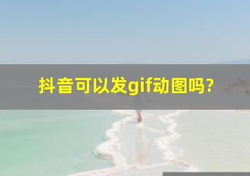 抖音可以发gif动图吗?