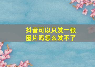 抖音可以只发一张图片吗怎么发不了