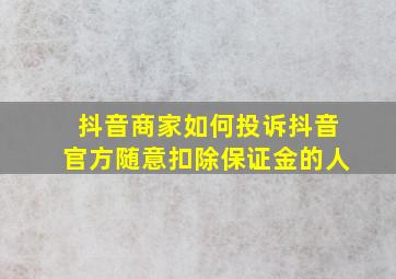 抖音商家如何投诉抖音官方随意扣除保证金的人