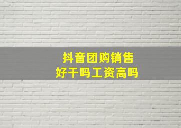 抖音团购销售好干吗工资高吗