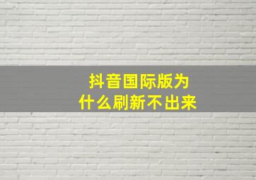 抖音国际版为什么刷新不出来