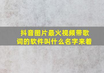 抖音图片最火视频带歌词的软件叫什么名字来着