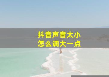 抖音声音太小怎么调大一点