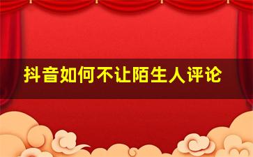 抖音如何不让陌生人评论