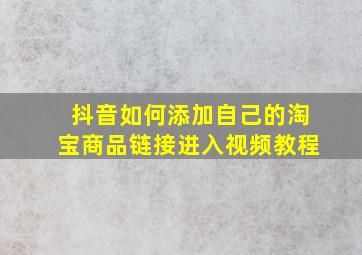 抖音如何添加自己的淘宝商品链接进入视频教程