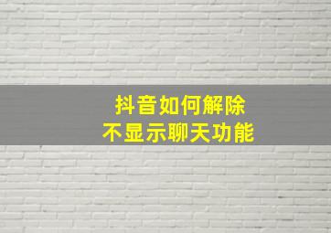 抖音如何解除不显示聊天功能