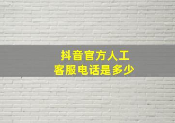 抖音官方人工客服电话是多少