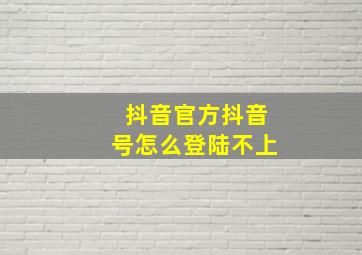 抖音官方抖音号怎么登陆不上