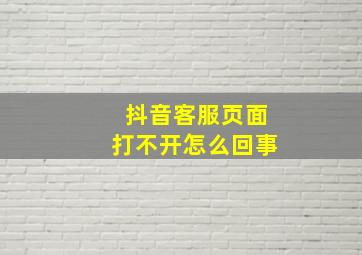 抖音客服页面打不开怎么回事