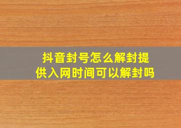 抖音封号怎么解封提供入网时间可以解封吗