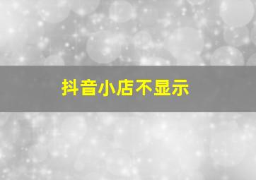 抖音小店不显示