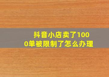 抖音小店卖了1000单被限制了怎么办理