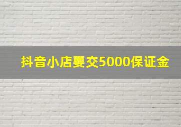 抖音小店要交5000保证金