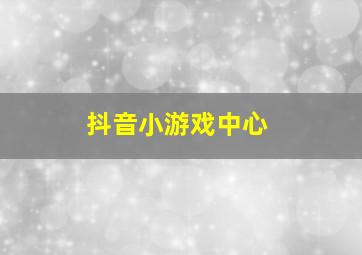 抖音小游戏中心