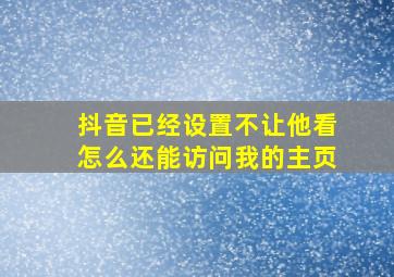 抖音已经设置不让他看怎么还能访问我的主页