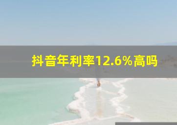 抖音年利率12.6%高吗