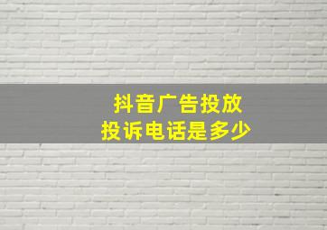 抖音广告投放投诉电话是多少