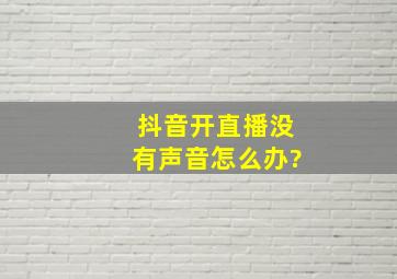 抖音开直播没有声音怎么办?