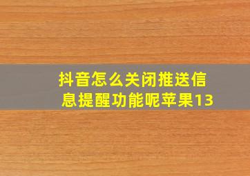 抖音怎么关闭推送信息提醒功能呢苹果13