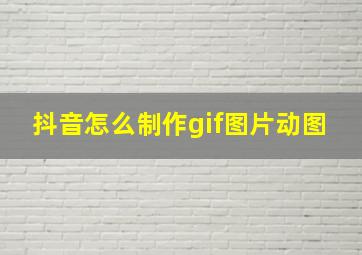 抖音怎么制作gif图片动图