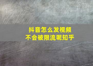 抖音怎么发视频不会被限流呢知乎