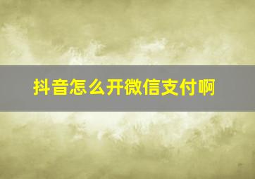 抖音怎么开微信支付啊