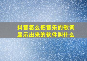 抖音怎么把音乐的歌词显示出来的软件叫什么