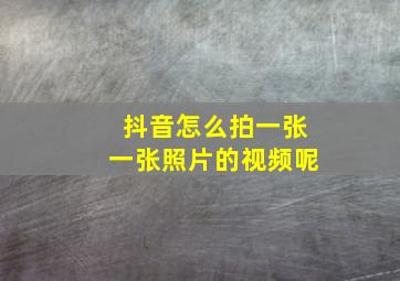 抖音怎么拍一张一张照片的视频呢