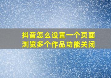 抖音怎么设置一个页面浏览多个作品功能关闭