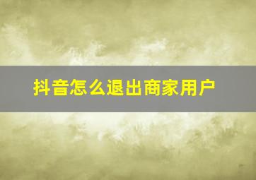 抖音怎么退出商家用户