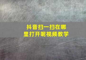 抖音扫一扫在哪里打开呢视频教学