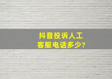 抖音投诉人工客服电话多少?