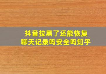 抖音拉黑了还能恢复聊天记录吗安全吗知乎