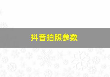 抖音拍照参数