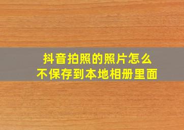 抖音拍照的照片怎么不保存到本地相册里面