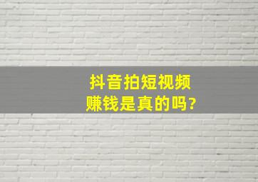 抖音拍短视频赚钱是真的吗?