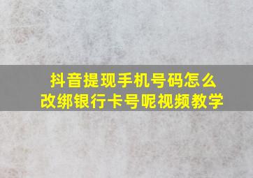 抖音提现手机号码怎么改绑银行卡号呢视频教学