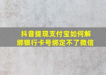 抖音提现支付宝如何解绑银行卡号绑定不了微信